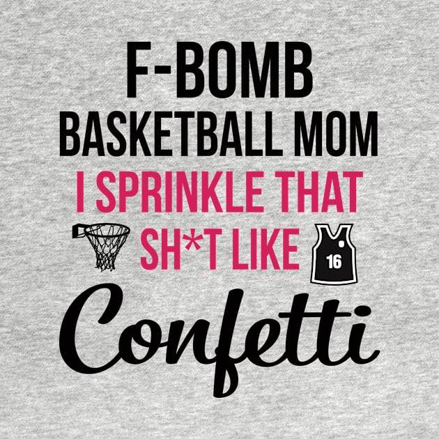 F-bomb Basketball Mom I Sprinkle That Sht Like Confetti by heryes store